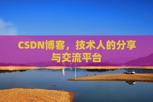 CSDN博客，技术人的分享与交流平台
